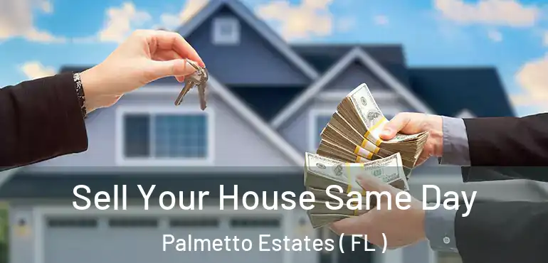  Sell Your House Same Day Palmetto Estates ( FL )