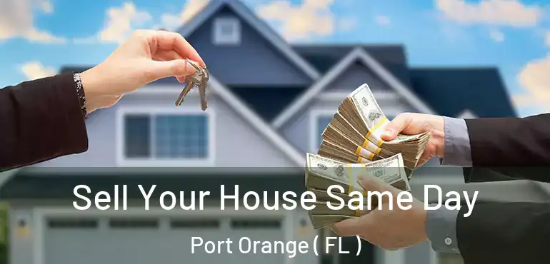  Sell Your House Same Day Port Orange ( FL )