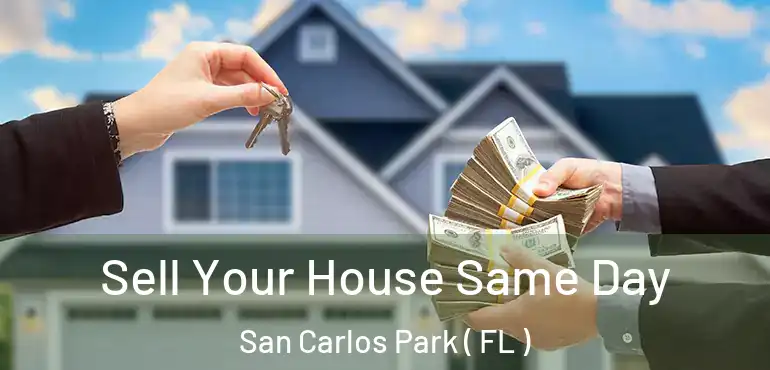  Sell Your House Same Day San Carlos Park ( FL )