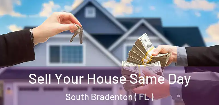  Sell Your House Same Day South Bradenton ( FL )