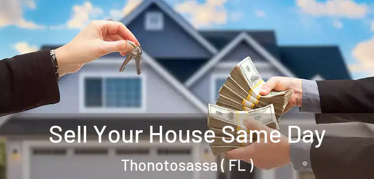  Sell Your House Same Day Thonotosassa ( FL )