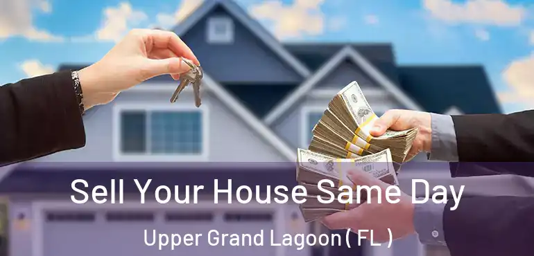  Sell Your House Same Day Upper Grand Lagoon ( FL )