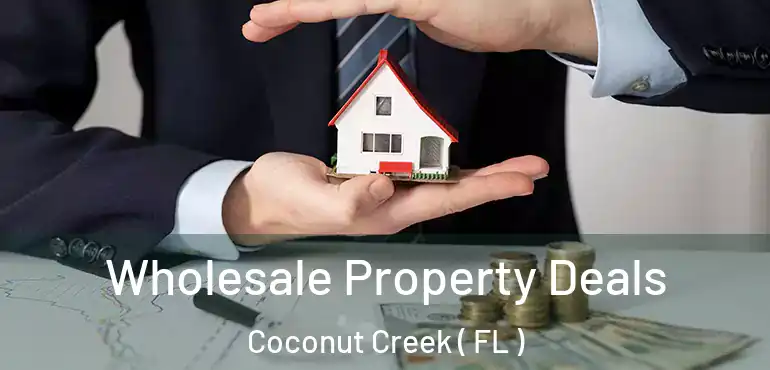  Wholesale Property Deals Coconut Creek ( FL )