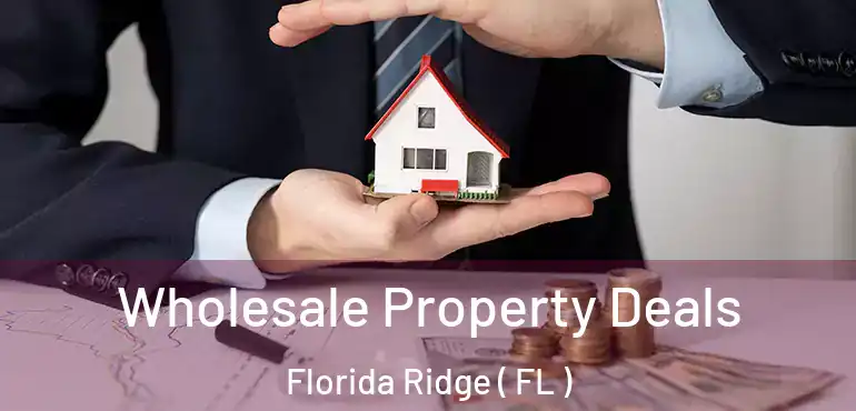  Wholesale Property Deals Florida Ridge ( FL )