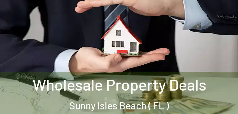  Wholesale Property Deals Sunny Isles Beach ( FL )
