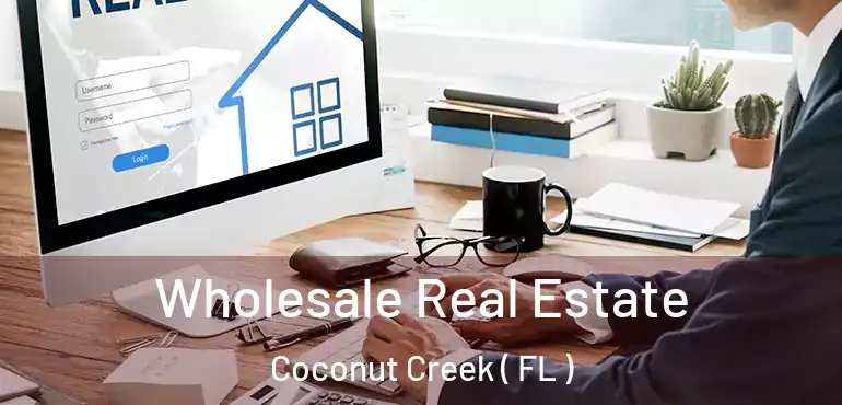  Wholesale Real Estate Coconut Creek ( FL )