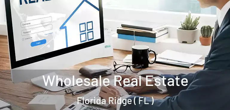  Wholesale Real Estate Florida Ridge ( FL )