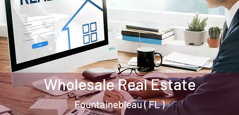  Wholesale Real Estate Fountainebleau ( FL )