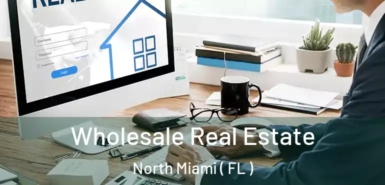  Wholesale Real Estate North Miami ( FL )