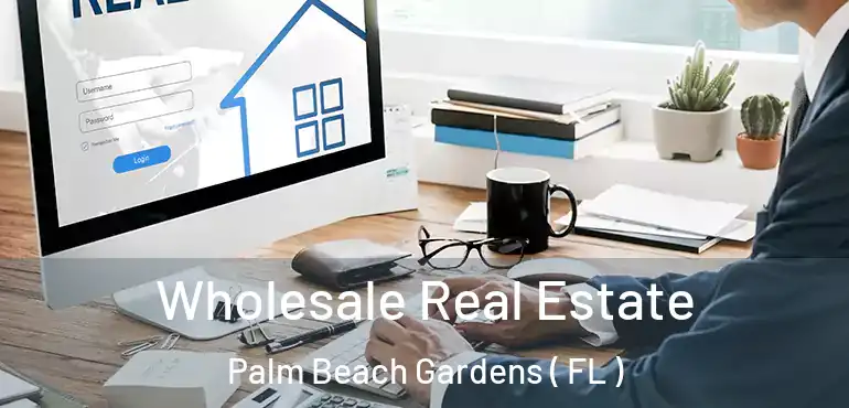  Wholesale Real Estate Palm Beach Gardens ( FL )