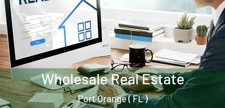  Wholesale Real Estate Port Orange ( FL )