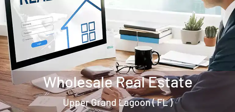  Wholesale Real Estate Upper Grand Lagoon ( FL )
