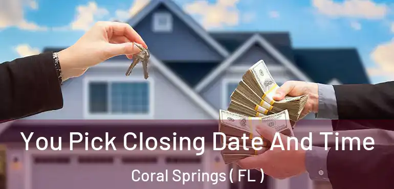  You Pick Closing Date And Time Coral Springs ( FL )