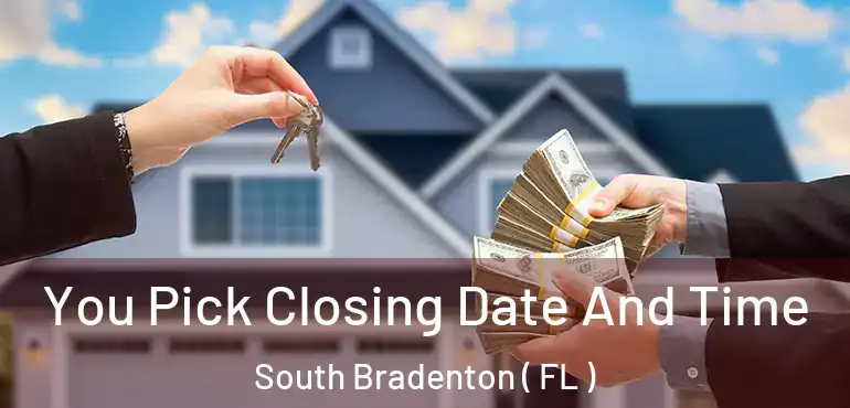  You Pick Closing Date And Time South Bradenton ( FL )